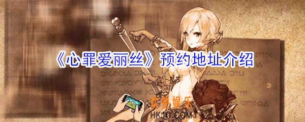心罪爱丽丝预约地址是什么_心罪爱丽丝预约地址介绍
