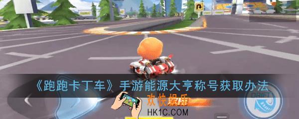 跑跑卡丁车手游能源大亨称号怎么获得_能源大亨称号获取办法