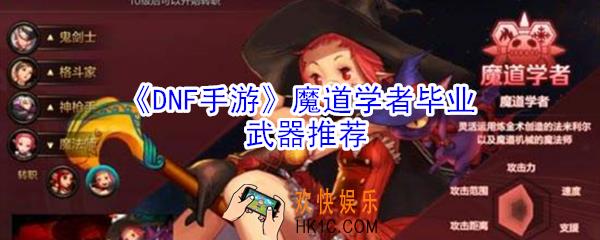dnf手游魔道学者毕业武器怎么选_dnf手游魔道学者毕业武器推荐