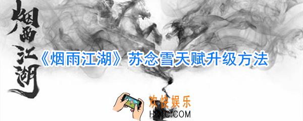 烟雨江湖苏念雪天赋怎么升级_烟雨江湖苏念雪天赋升级方法