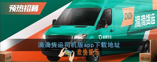 滴滴货运司机版在哪里下载_滴滴货运司机版app下载地址