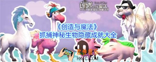 创造与魔法抓捕神秘生物隐藏成就大全_创造与魔法抓捕奇遇生物称号汇总