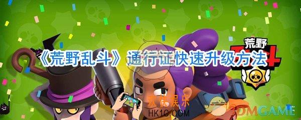 荒野乱斗通行证怎么快速升级_荒野乱斗通行证快速升级方法