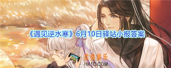 遇见逆水寒驿站小报6月10日答案攻略2020_6.10日每日一题最新四个线索