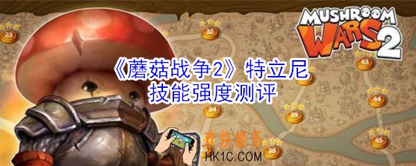 蘑菇战争2特立尼怎么样_蘑菇战争2特立尼技能强度测评