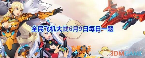 全民飞机大战6月9日每日一题答案2020_满级时宠物敖丙技能极光冰刺持续多少秒呢