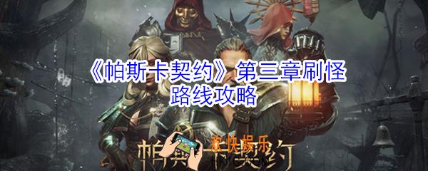 帕斯卡契约第三章刷怪路线是什么_帕斯卡契约第三章刷怪路线攻略