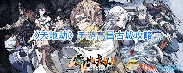 天地劫手游高昌古城怎么过_天地劫手游高昌古城全成就攻略