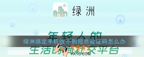 绿洲绑定手机收不到短息验证码怎么办_无法接收验证码解决办法