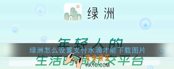 绿洲怎么设置支付水滴才能下载图片_绿洲支付水滴下载图片设置方法