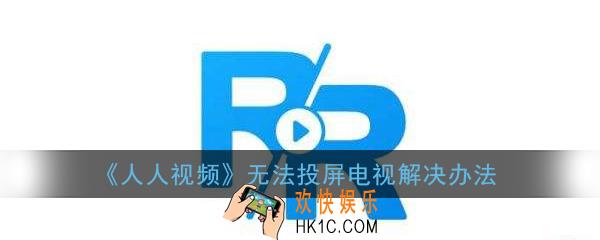 人人视频投屏连接失败_不能投屏电视解决办法
