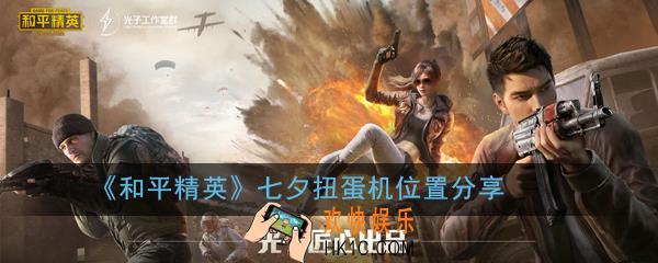 和平精英七夕扭蛋机在哪里_七夕扭蛋机位置分享