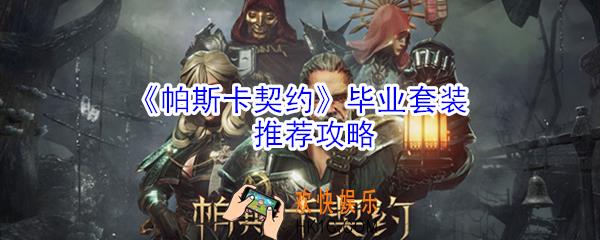 帕斯卡契约什么套装厉害_帕斯卡契约毕业套装推荐攻略