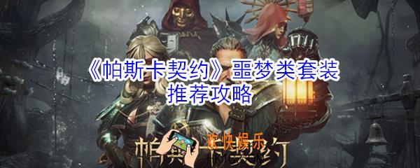 帕斯卡契约噩梦类套装怎么样_帕斯卡契约噩梦类套装推荐攻略