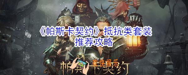 帕斯卡契约抵抗类套装怎么样_帕斯卡契约抵抗类套装推荐攻略
