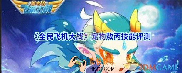全民飞机大战敖丙怎么样/厉害吗_宠物敖丙技能评测