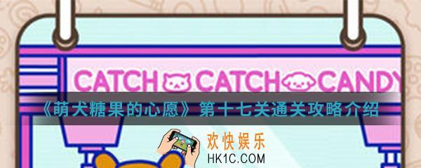 萌犬糖果的心愿第十七关怎么通关_第十七关通关攻略