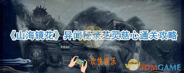 山海镜花异闻秘录芝灵慈心怎么打_山海镜花异闻秘录芝灵慈心通关攻略