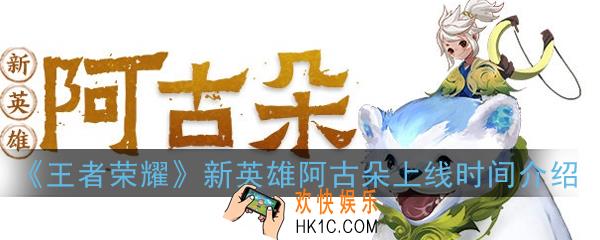 王者荣耀新英雄阿古朵什么时候出_新英雄阿古朵上线时间介绍