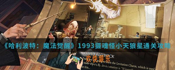 哈利波特魔法觉醒1993摄魂怪小天狼星怎么通关_1993摄魂怪小天狼星通关