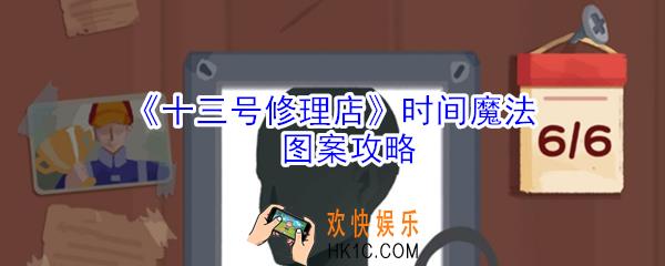 十三号修理店时间魔法图案怎么玩_十三号修理店时间魔法图案攻略