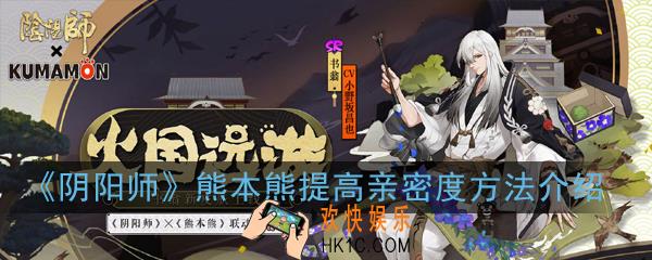 阴阳师熊本熊亲密度怎么提高_熊本熊提高亲密度方法介绍