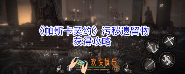 帕斯卡契约污秽遗留物怎么获得_帕斯卡契约污秽遗留物获得攻略