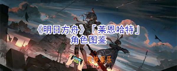 明日方舟莱恩哈特厉害吗_明日方舟莱恩哈特角色图鉴攻略