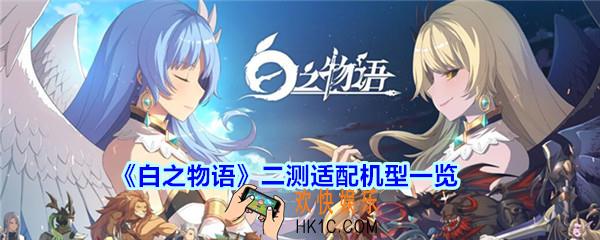 白之物语二测什么手机能玩_白之物语二测适配机型一览