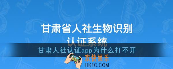 甘肃人社认证app为什么打不开_甘肃人社认证打不开解决办法