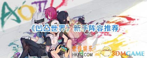凹凸世界手游新手阵容推荐_凹凸世界手游新手用什么阵容好