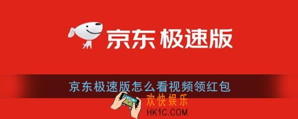 京东极速版怎么看视频领红包_京东极速版看视频领红包方法
