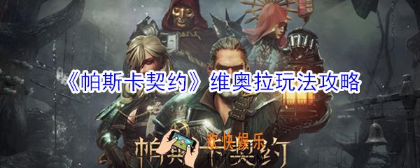 帕斯卡契约维奥拉怎么玩_帕斯卡契约维奥拉玩法攻略