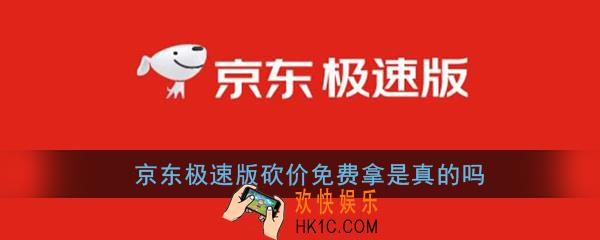 京东极速版免费拿是真的吗_京东极速版砍价免费拿靠谱吗