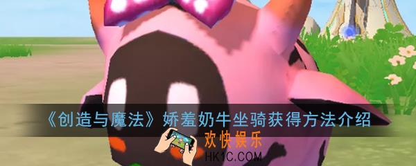 创造与魔法娇羞奶牛坐骑怎么获得_娇羞奶牛坐骑获得方法介绍