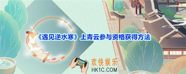 遇见逆水寒上青云角逐资格怎么获得_逐墨韵上青云参与资格获得方法
