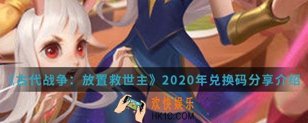 古代战争放置救世主2020年兑换码有哪些_兑换码分享