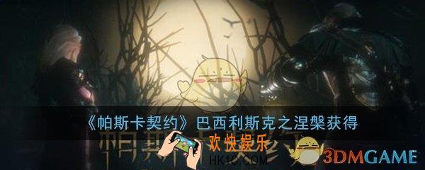 帕斯卡契约巴西利斯克之涅槃怎么获得_巴西利斯克之涅槃获取攻略