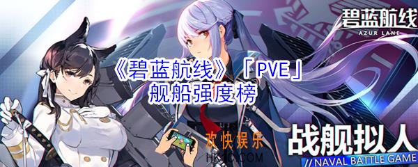 碧蓝航线PVE有哪些厉害舰船_碧蓝航线PVE舰船强度榜