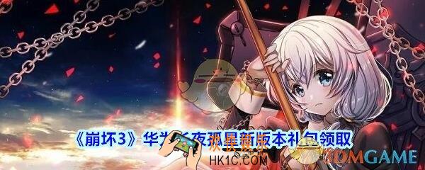 崩坏3手游华为长夜孤星新版本礼包兑换码哪里领_CDK礼包领取地址2020