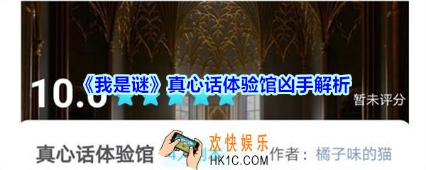 我是谜真心话体验馆凶手是谁_我是谜APP真心话体验馆谁是凶手解析