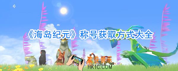 海岛纪元称号获取方式大全_海岛纪元称号怎么获取