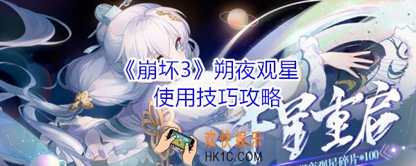 崩坏3朔夜观星技能怎么使用_崩坏3朔夜观星使用技巧攻略