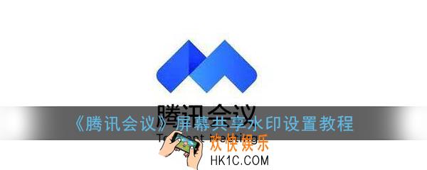 腾讯会议屏幕共享水印在哪里_腾讯会议屏幕共享水印设置教程