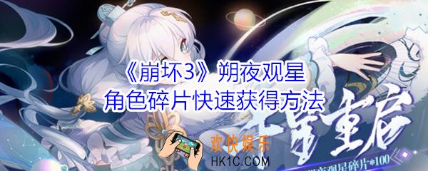 崩坏3朔夜观星角色碎片怎么快速获得_朔夜观星角色碎片怎么获得方法