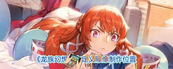 龙族幻想自定义雕像在哪制作_龙族幻想自定义雕像制作位置