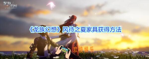 龙族幻想风待之夏家具怎么获得_龙族幻想风待之夏家具获得方法