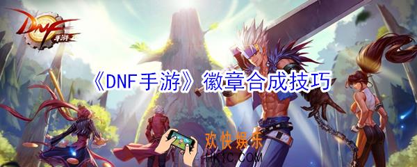 DNF手游徽章怎么合成_DNF手游徽章合成技巧