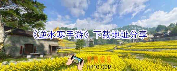 逆水寒手游在哪里下载_逆水寒手游下载地址分享