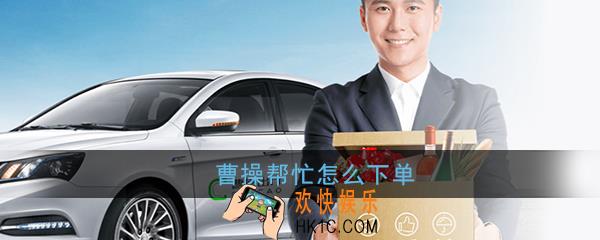 曹操帮忙怎么下单_曹操帮忙下单方法介绍